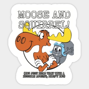 Moose and Squirrel! (You just read that with a Russian accent, didn't you) Sticker